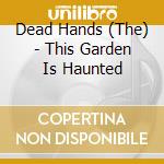Dead Hands (The) - This Garden Is Haunted cd