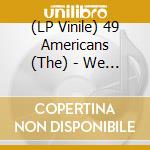 (LP Vinile) 49 Americans (The) - We Know Nonsense vinile