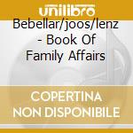 Bebellar/joos/lenz - Book Of Family Affairs cd musicale di Bebellar/joos/lenz