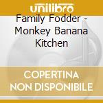 Family Fodder - Monkey Banana Kitchen cd