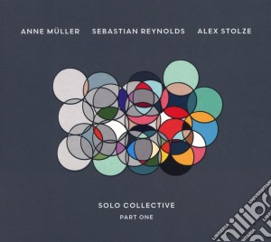 Anne Muller / Sebastian Reynolds / Alex Stolze - Solo Collective Part One cd musicale di Stolze/Reynolds/Mueller
