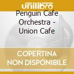 Penguin Cafe Orchestra - Union Cafe cd musicale di Penguin cafe orchest