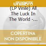(LP Vinile) All The Luck In The World - A Blind Arcade vinile