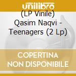 (LP Vinile) Qasim Naqvi - Teenagers (2 Lp)