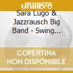 Sara Lugo & Jazzrausch Big Band - Swing Ting cd musicale di Lugo, Sara & Jazzrausch B