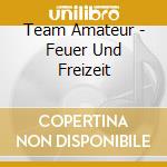 Team Amateur - Feuer Und Freizeit cd