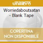 Worriedaboutsatan - Blank Tape cd musicale di Worriedaboutsatan