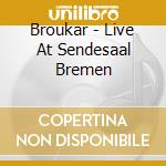 Broukar - Live At Sendesaal Bremen cd