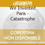 We Invented Paris - Catastrophe