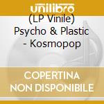 (LP Vinile) Psycho & Plastic - Kosmopop lp vinile di Psycho & Plastic