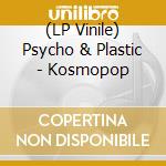 (LP Vinile) Psycho & Plastic - Kosmopop vinile