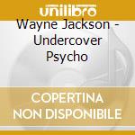 Wayne Jackson - Undercover Psycho cd