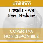 Fratellis - We Need Medicine