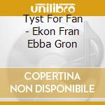Tyst For Fan - Ekon Fran Ebba Gron