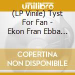 (LP Vinile) Tyst For Fan - Ekon Fran Ebba Gron lp vinile di Tyst For Fan