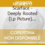 Scarface - Deeply Rooted (Lp Picture) Rsd'16 cd musicale di Scarface