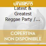 Latest & Greatest Reggae Party / Various (3 Cd) cd