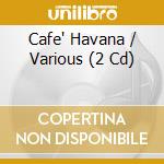 Cafe' Havana / Various (2 Cd) cd musicale