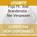 Fuju Ft. Joel Brandenstei - Nie Vergessen cd musicale di Fuju Ft. Joel Brandenstei