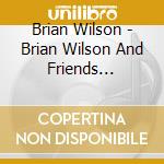 Brian Wilson - Brian Wilson And Friends (Cd+Dvd) cd musicale di Brian Wilson