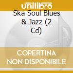 Ska Soul Blues & Jazz (2 Cd)