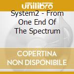 System2 - From One End Of The Spectrum cd musicale di System2