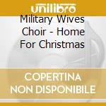 Military Wives Choir - Home For Christmas cd musicale di Military Wives Choir