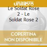 Le Soldat Rose 2 - Le Soldat Rose 2 cd