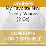 My Favorite Mini Disco / Various (2 Cd) cd musicale