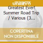 Greatest Ever! Summer Road Trip / Various (3 Cd) cd musicale di Summer Road Trip
