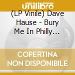 (LP Vinile) Dave Hause - Bury Me In Philly -Ltd- vinile