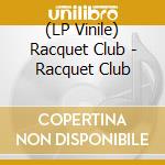 (LP Vinile) Racquet Club - Racquet Club