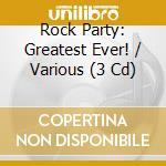 Rock Party: Greatest Ever! / Various (3 Cd) cd musicale di Rock Party