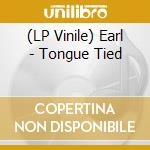 (LP Vinile) Earl - Tongue Tied lp vinile di Earl