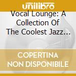 Vocal Lounge: A Collection Of The Coolest Jazz Singers cd