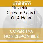 Movielife - Cities In Search Of A Heart cd musicale di Movielife