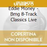 Eddie Money - Bmg 8-Track Classics Live cd