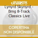 Lynyrd Skynyrd - Bmg 8-Track Classics Live cd musicale di Lynyrd Skynyrd