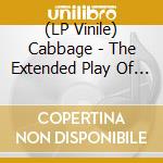 (LP Vinile) Cabbage - The Extended Play Of Cruelty lp vinile di Cabbage