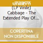 (LP Vinile) Cabbage - The Extended Play Of Cruelty vinile