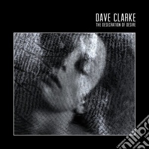 (LP Vinile) Dave Clarke - Desecration Of Desire (2 Lp) lp vinile di Dave Clarke