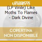 (LP Vinile) Like Moths To Flames - Dark Divine vinile