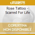 Rose Tattoo - Scarred For Life cd musicale di Rose Tattoo