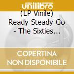 (LP Vinile) Ready Steady Go - The Sixties (2 Lp) lp vinile di Ready Steady Go
