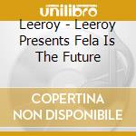 Leeroy - Leeroy Presents Fela Is The Future cd