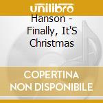 Hanson - Finally, It'S Christmas cd musicale di Hanson