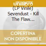 (LP Vinile) Sevendust - Kill The Flaw (Rocktober 2018 Exclusive) vinile