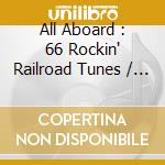 All Aboard : 66 Rockin' Railroad Tunes / Various cd musicale