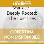 Scarface - Deeply Rooted: The Lost Files cd