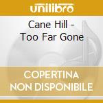 Cane Hill - Too Far Gone cd musicale di Cane Hill